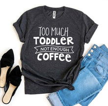 Load image into Gallery viewer, Too Much Toddler Not Enough Coffee T-shirt - florentclothing store