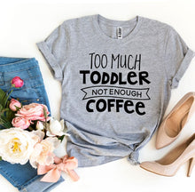 Load image into Gallery viewer, Too Much Toddler Not Enough Coffee T-shirt - florentclothing store