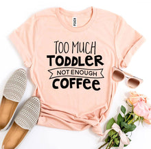 Load image into Gallery viewer, Too Much Toddler Not Enough Coffee T-shirt - florentclothing store