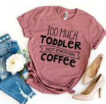 Load image into Gallery viewer, Too Much Toddler Not Enough Coffee T-shirt - florentclothing store 
