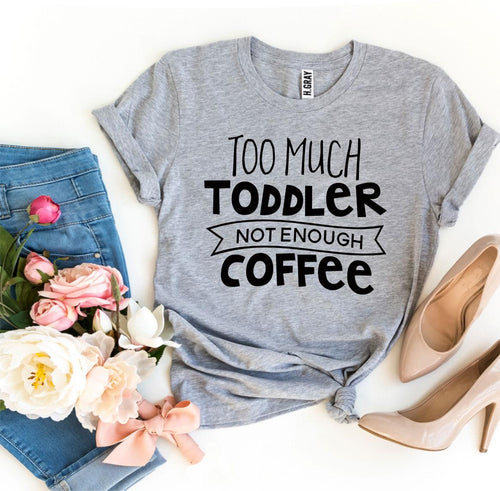 Too Much Toddler Not Enough Coffee T-shirt - florentclothing store 